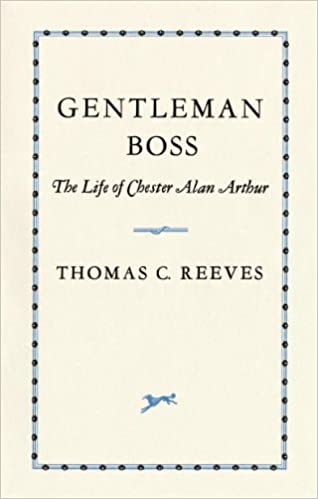 Gentleman Boss: The Life of Chester Alan Arthur