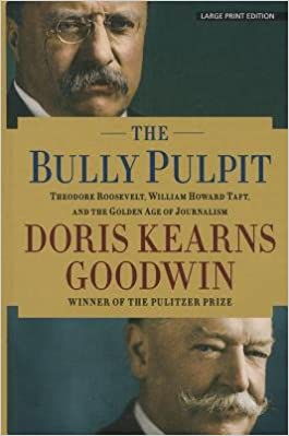 The Bully Pulpit: Theodore Roosevelt, William Howard Taft, and the Golden Age of Journalism