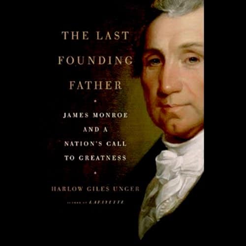 The Last Founding Father: James Monroe and a Nation’s Call to Greatness