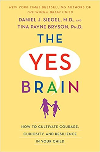 The Yes Brain- How to Cultivate Courage, Curiosity, and Resilience in Your Child