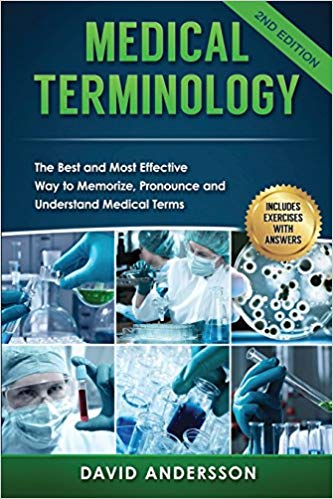 Medical Terminology: The Best and Most Effective Way to Memorize, Pronounce and Understand Medical Terms